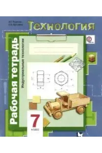Технология. Индустриальные технологии. Рабочая тетрадь для 7 класса-0