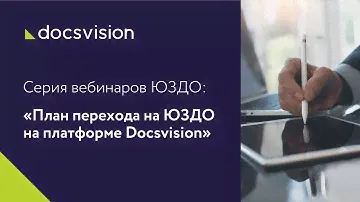 Серия вебинаров ЮЗДО. Вебинар 3: «План перехода на ЮЗДО на платформе Docsvision»