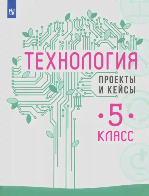 Технология. 5 класс. Проекты и кейсы